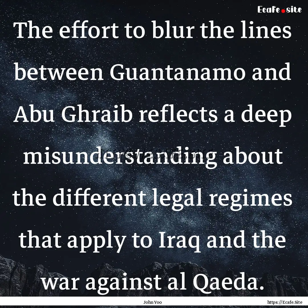 The effort to blur the lines between Guantanamo.... : Quote by John Yoo