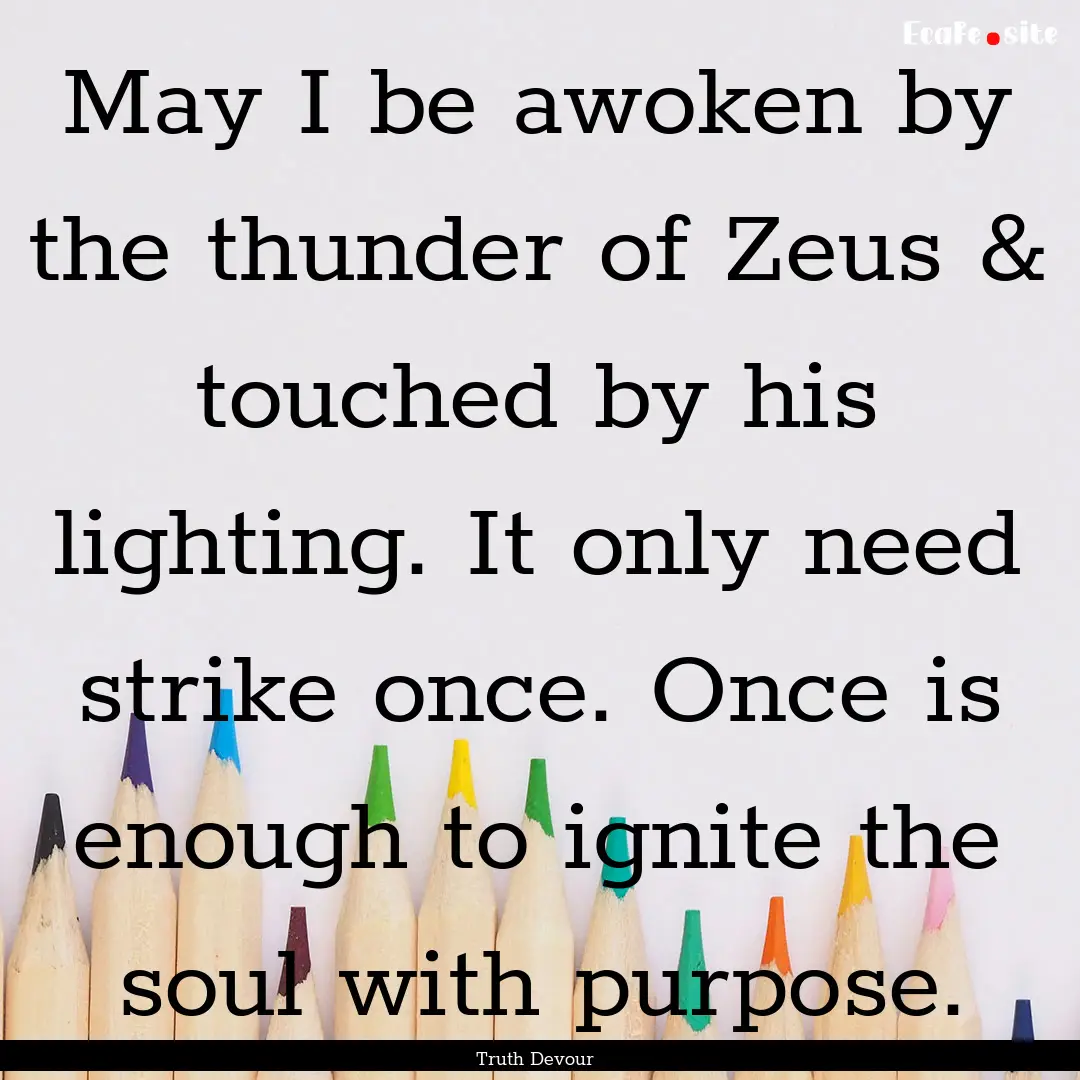 May I be awoken by the thunder of Zeus &.... : Quote by Truth Devour