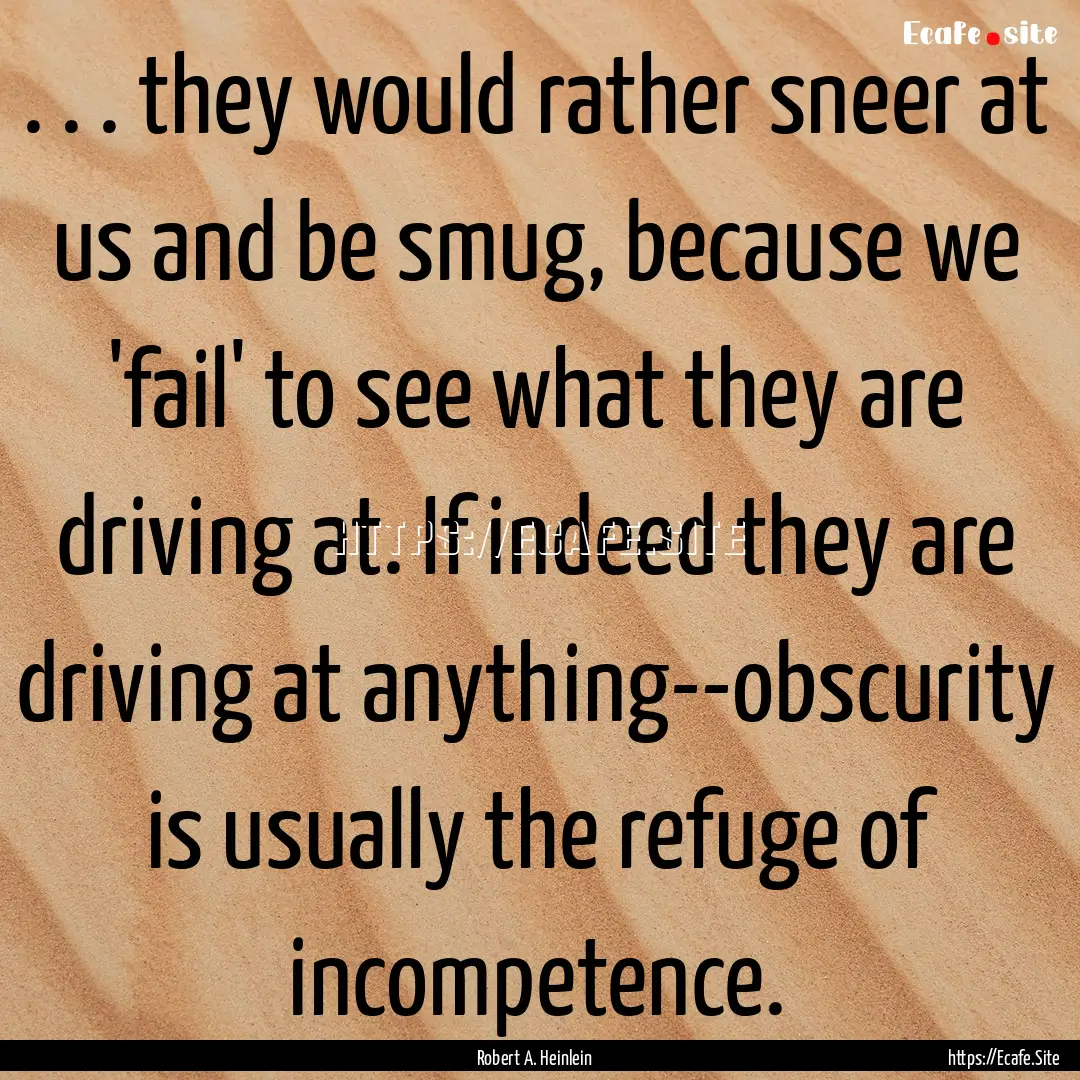 . . . they would rather sneer at us and be.... : Quote by Robert A. Heinlein