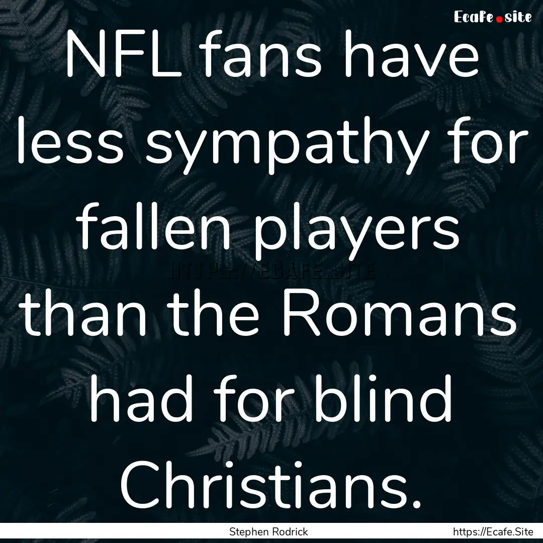 NFL fans have less sympathy for fallen players.... : Quote by Stephen Rodrick