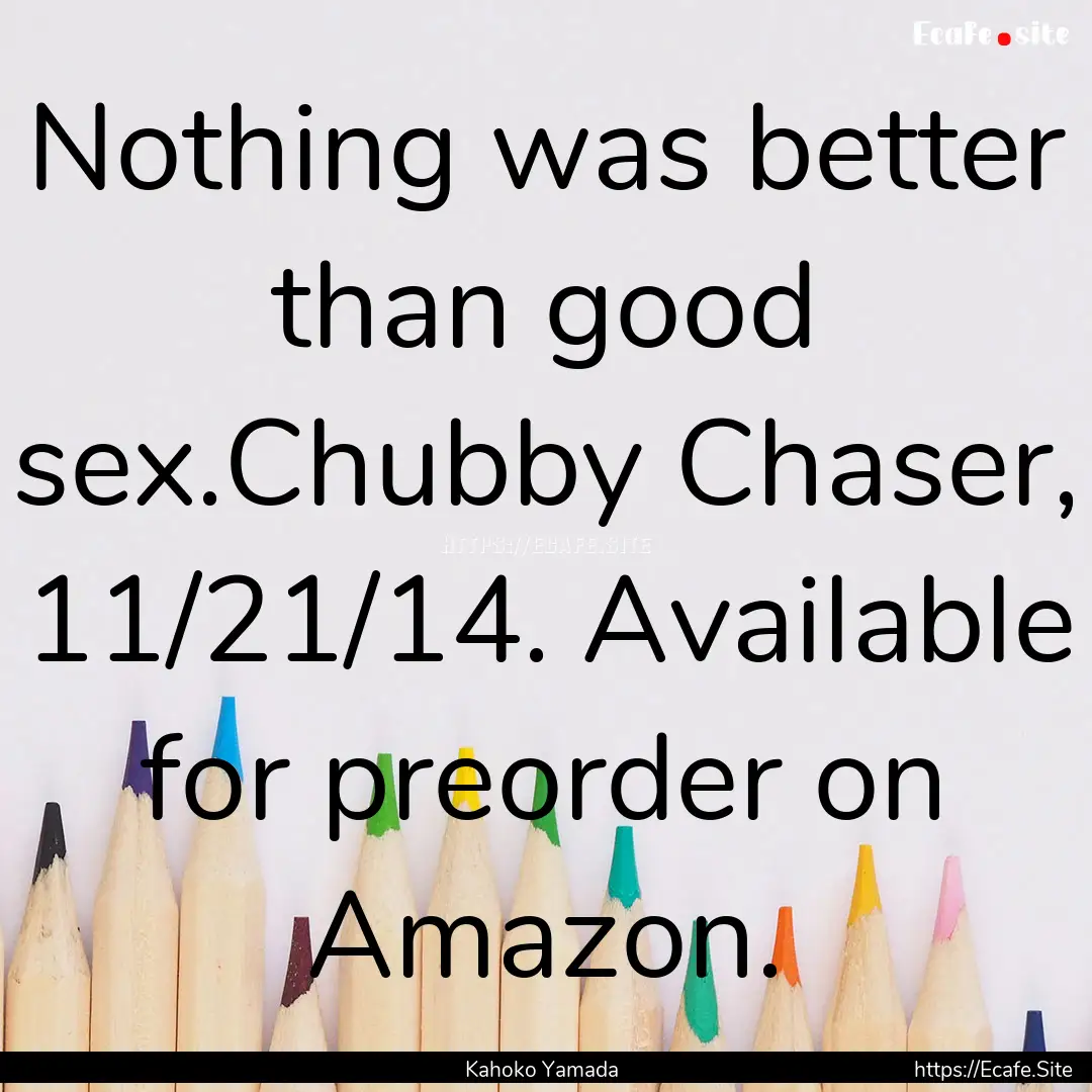 Nothing was better than good sex.Chubby Chaser,.... : Quote by Kahoko Yamada