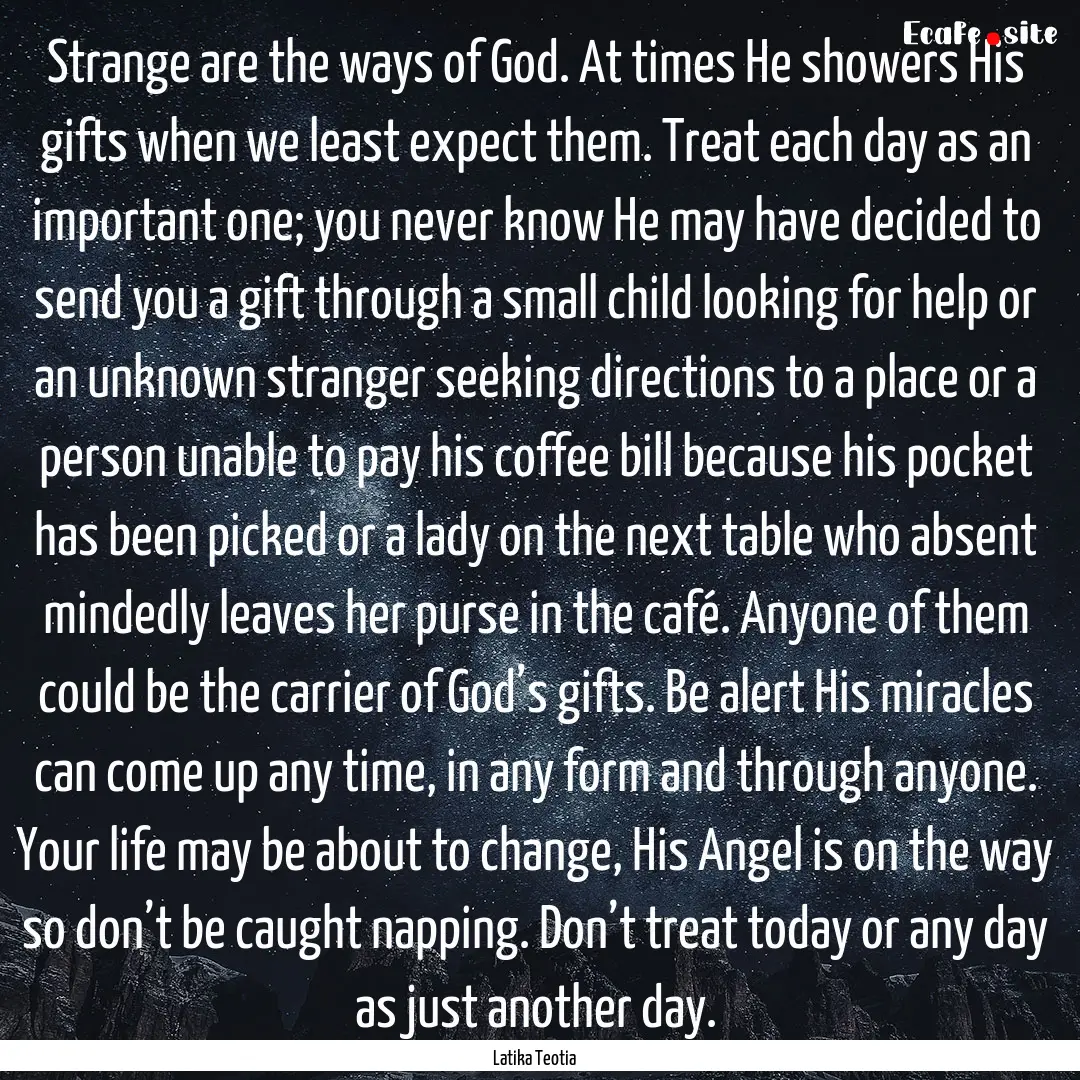 Strange are the ways of God. At times He.... : Quote by Latika Teotia