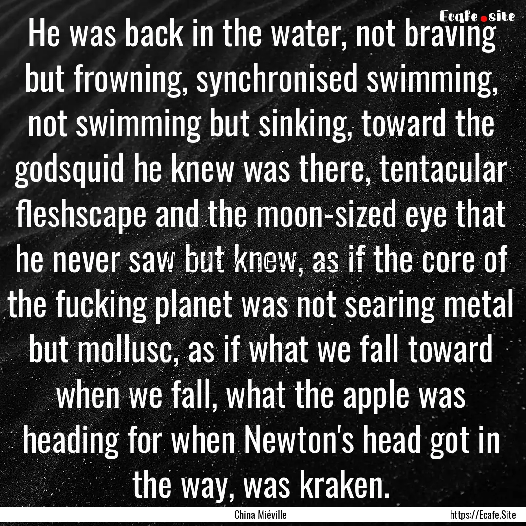 He was back in the water, not braving but.... : Quote by China Miéville