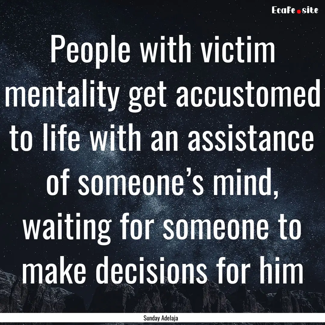 People with victim mentality get accustomed.... : Quote by Sunday Adelaja