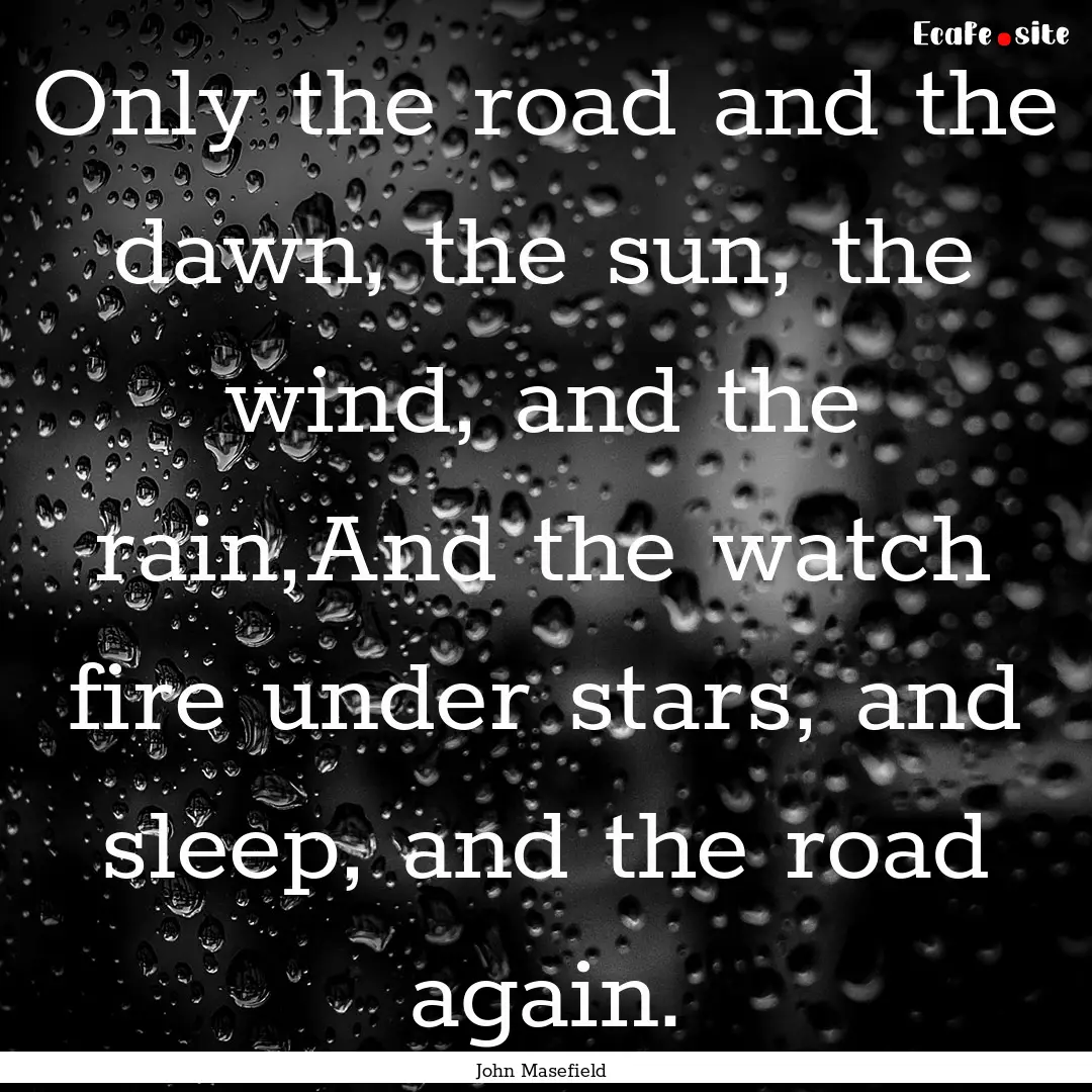 Only the road and the dawn, the sun, the.... : Quote by John Masefield