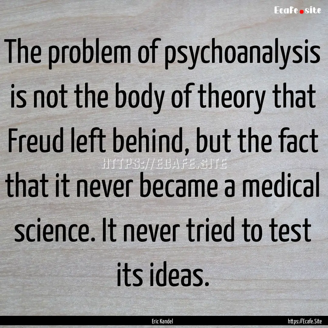 The problem of psychoanalysis is not the.... : Quote by Eric Kandel