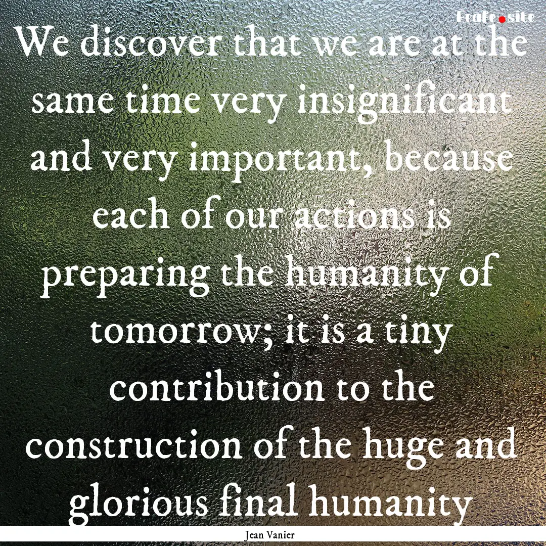 We discover that we are at the same time.... : Quote by Jean Vanier