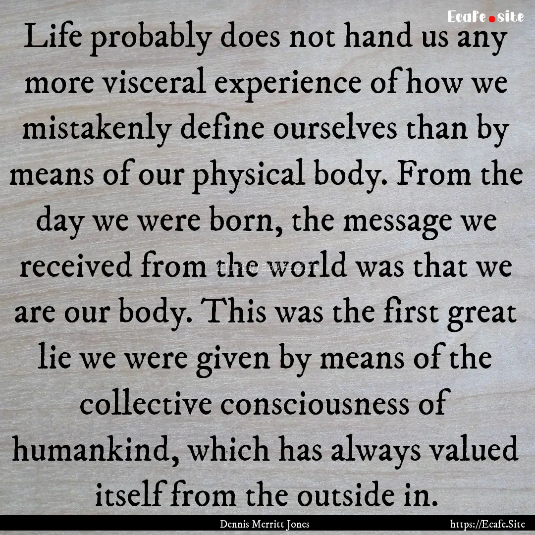 Life probably does not hand us any more visceral.... : Quote by Dennis Merritt Jones