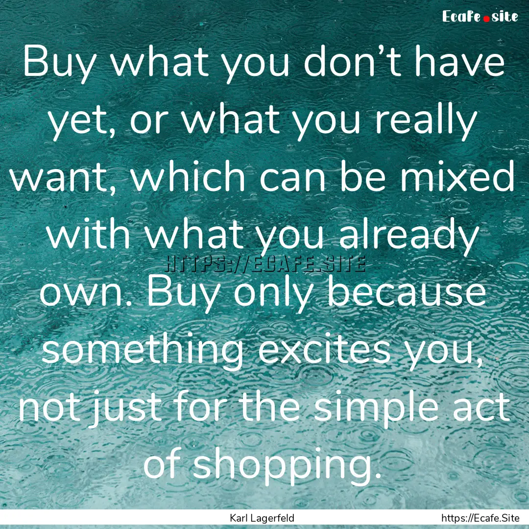 Buy what you don’t have yet, or what you.... : Quote by Karl Lagerfeld