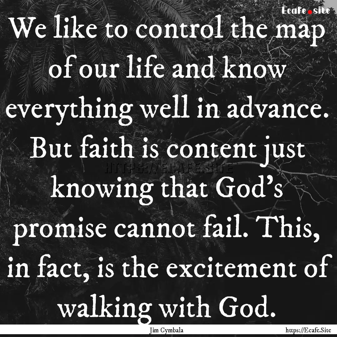 We like to control the map of our life and.... : Quote by Jim Cymbala