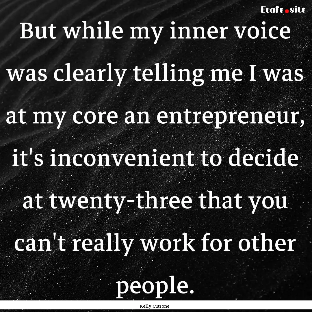 But while my inner voice was clearly telling.... : Quote by Kelly Cutrone