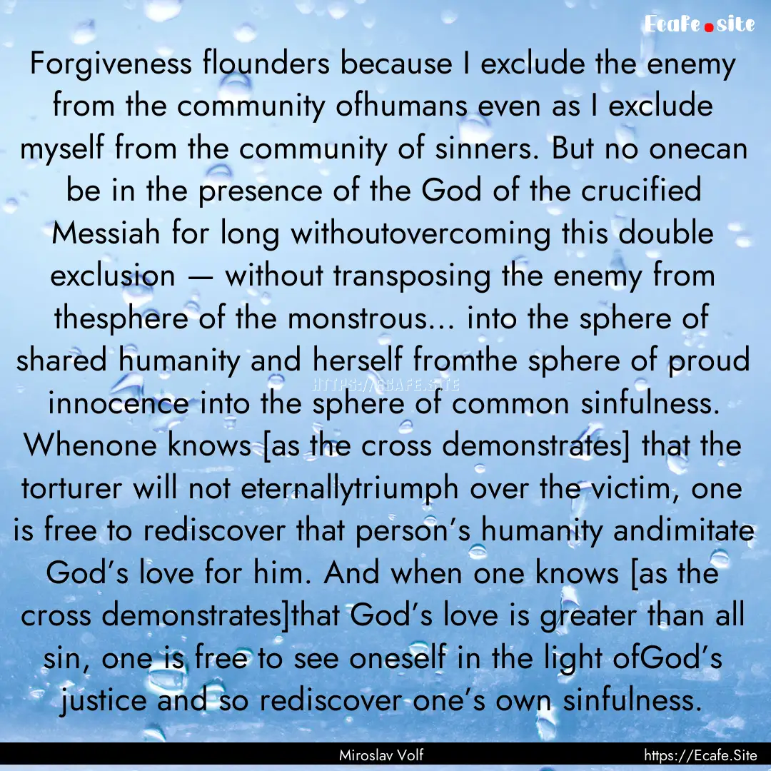 Forgiveness flounders because I exclude the.... : Quote by Miroslav Volf