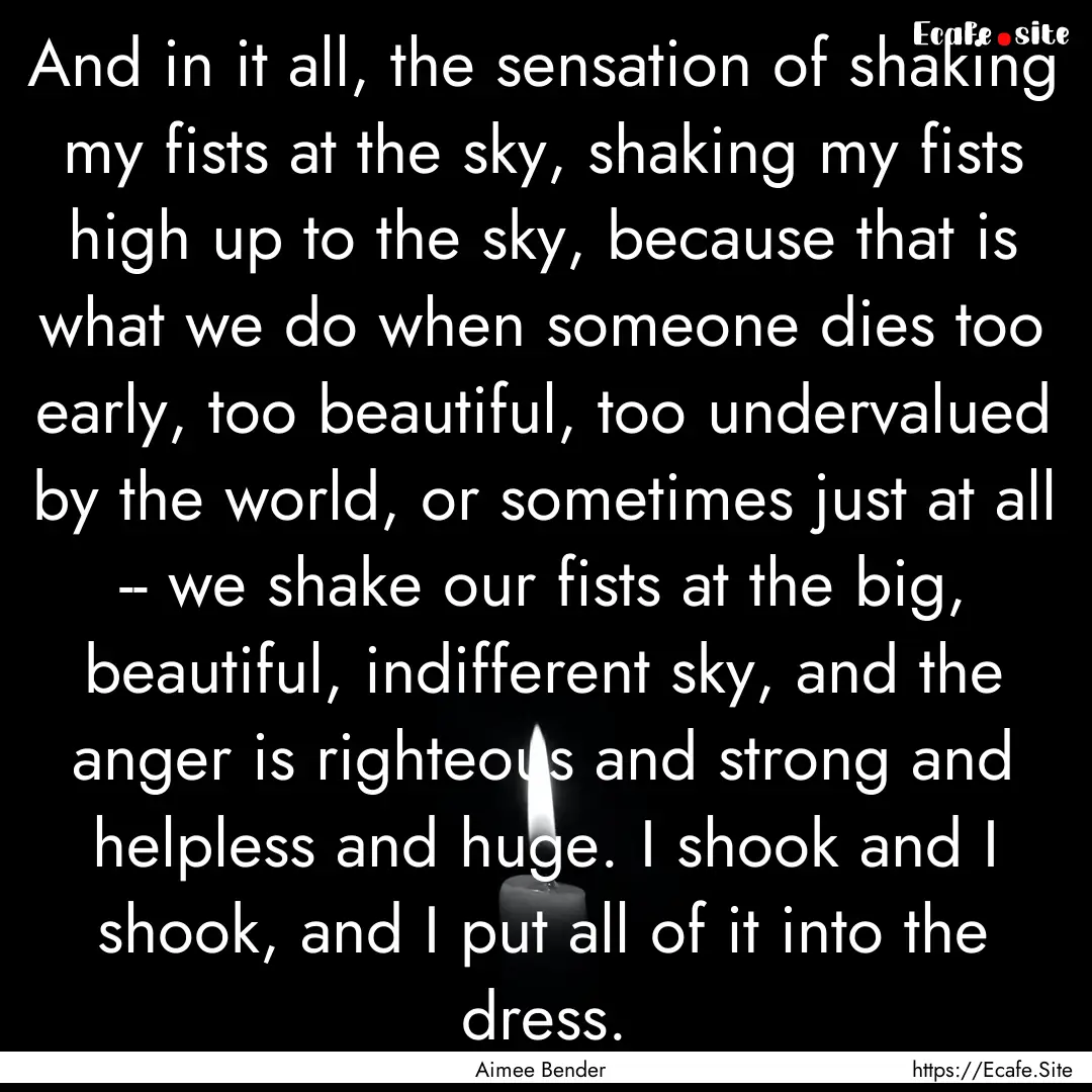 And in it all, the sensation of shaking my.... : Quote by Aimee Bender