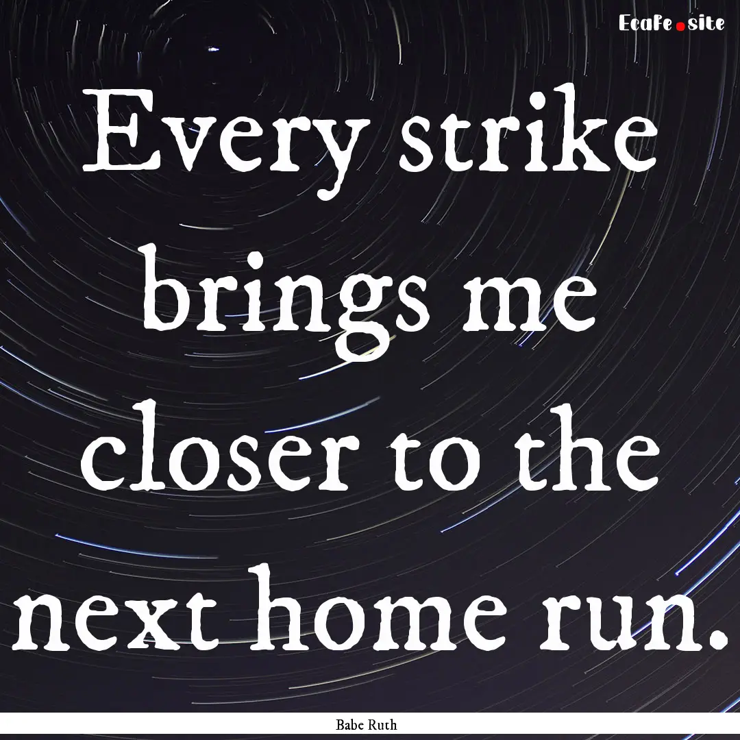 Every strike brings me closer to the next.... : Quote by Babe Ruth