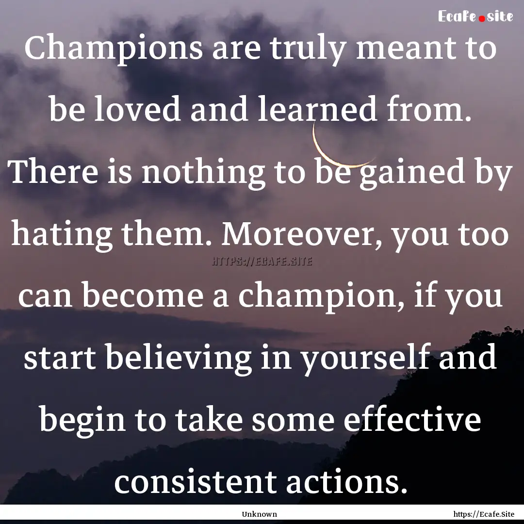 Champions are truly meant to be loved and.... : Quote by Unknown