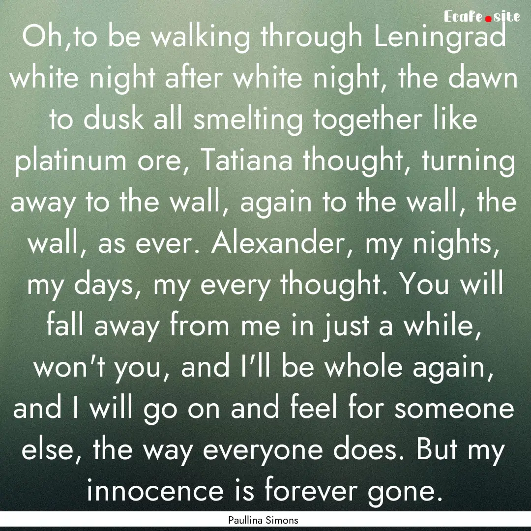 Oh,to be walking through Leningrad white.... : Quote by Paullina Simons