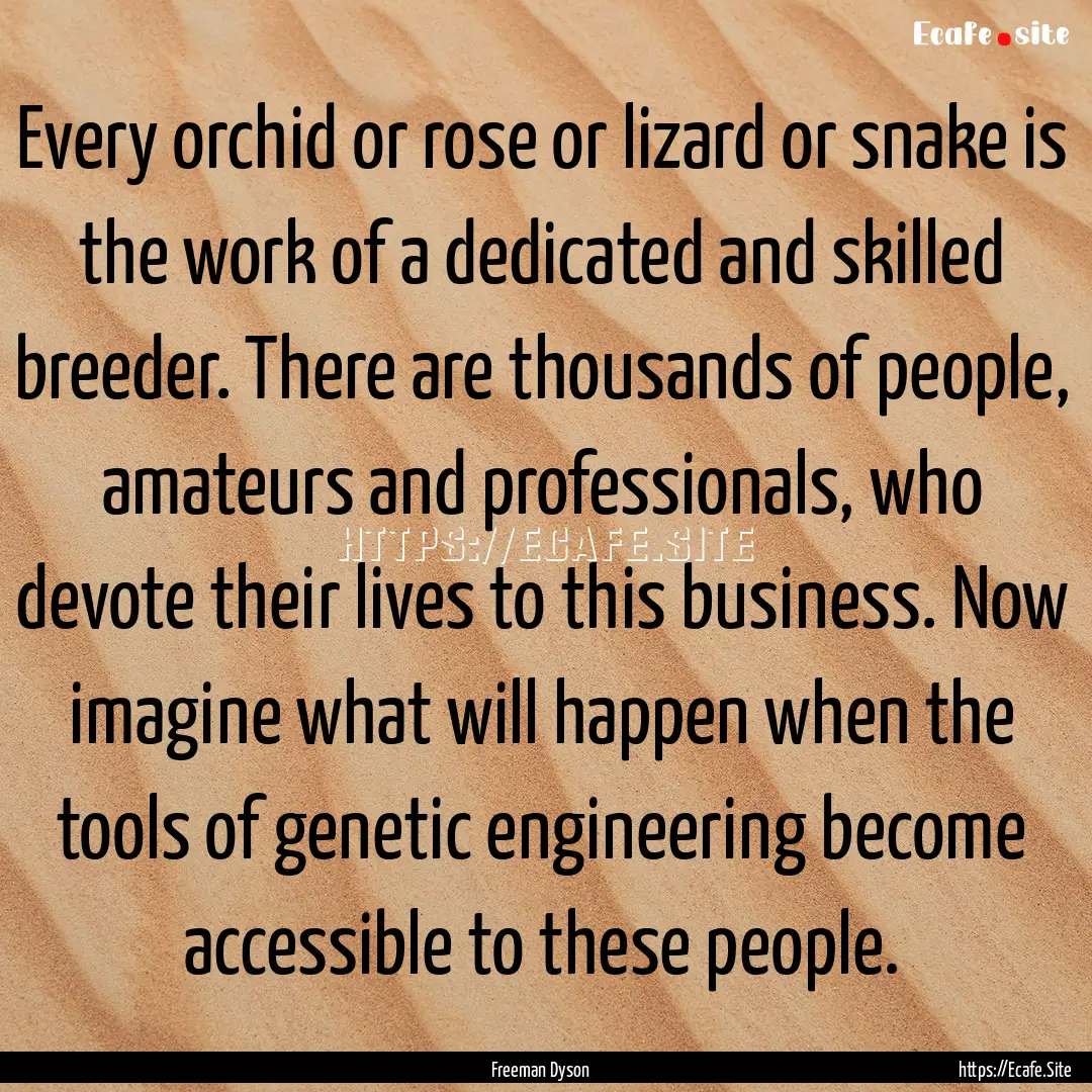 Every orchid or rose or lizard or snake is.... : Quote by Freeman Dyson