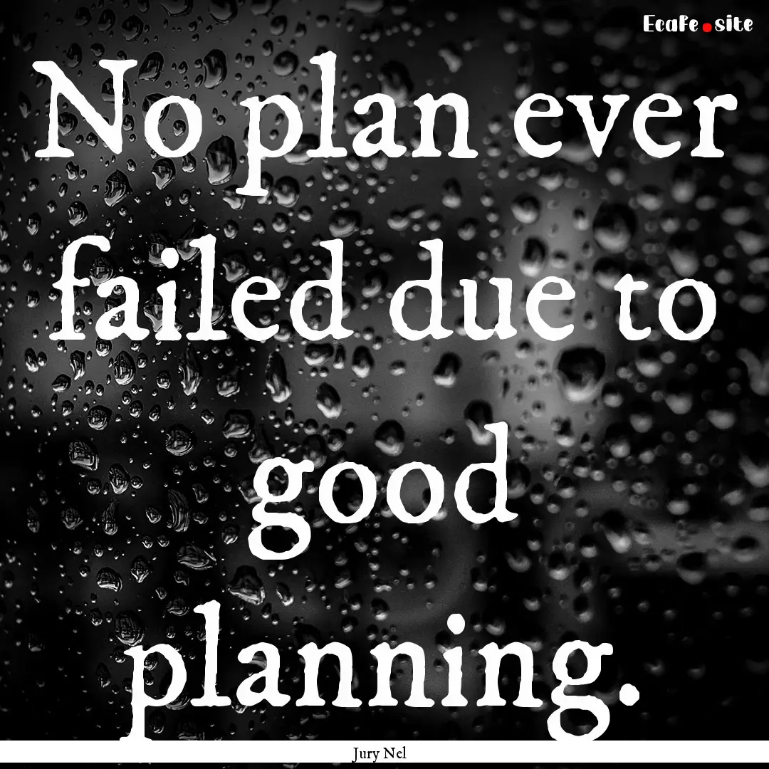 No plan ever failed due to good planning..... : Quote by Jury Nel