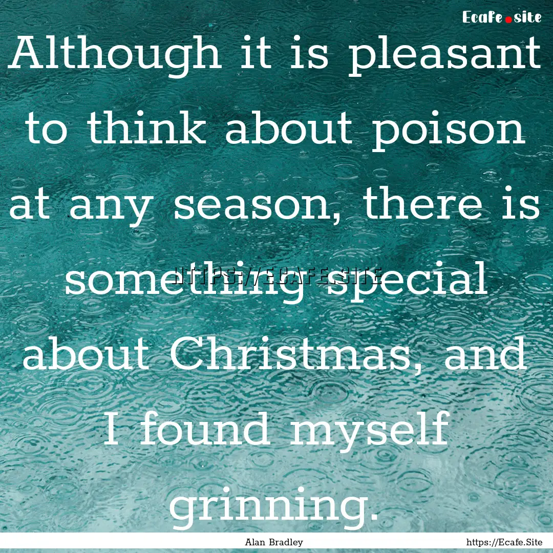 Although it is pleasant to think about poison.... : Quote by Alan Bradley