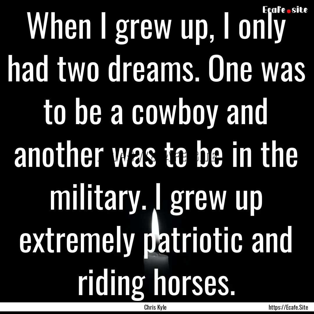 When I grew up, I only had two dreams. One.... : Quote by Chris Kyle