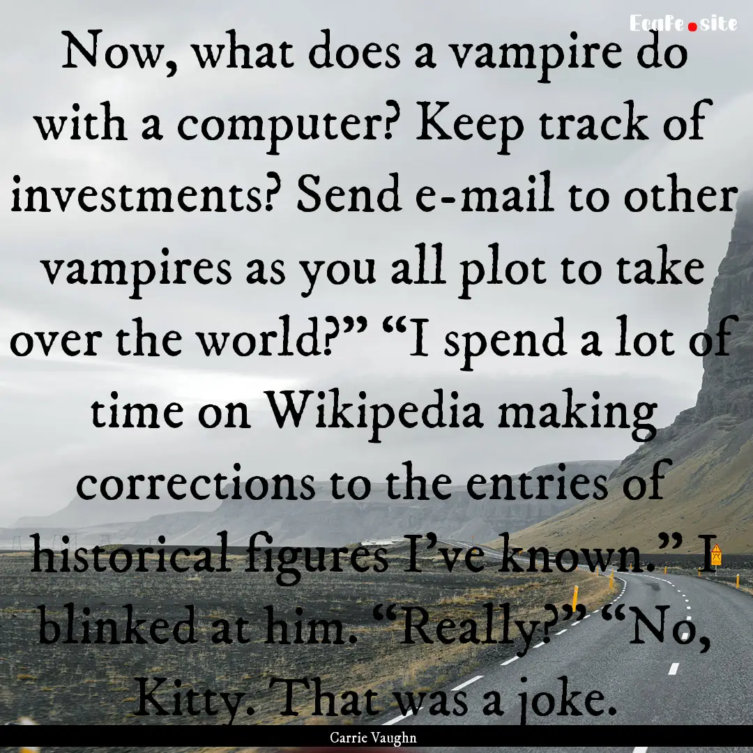 Now, what does a vampire do with a computer?.... : Quote by Carrie Vaughn