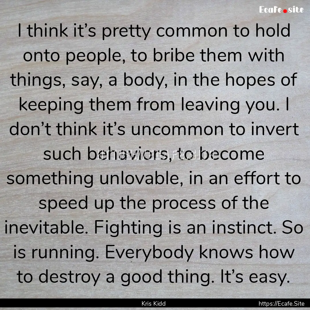 I think it’s pretty common to hold onto.... : Quote by Kris Kidd