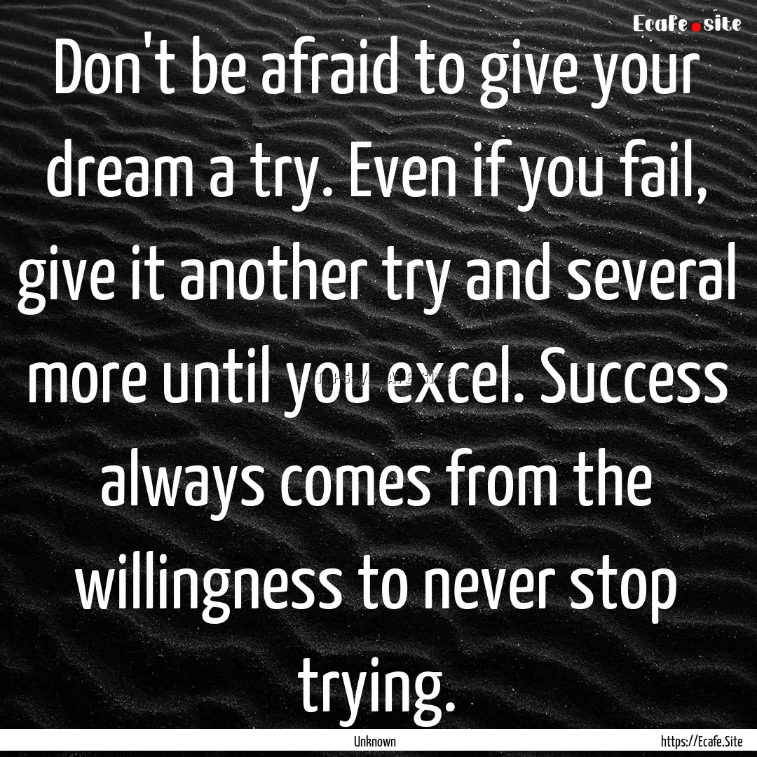 Don't be afraid to give your dream a try..... : Quote by Unknown