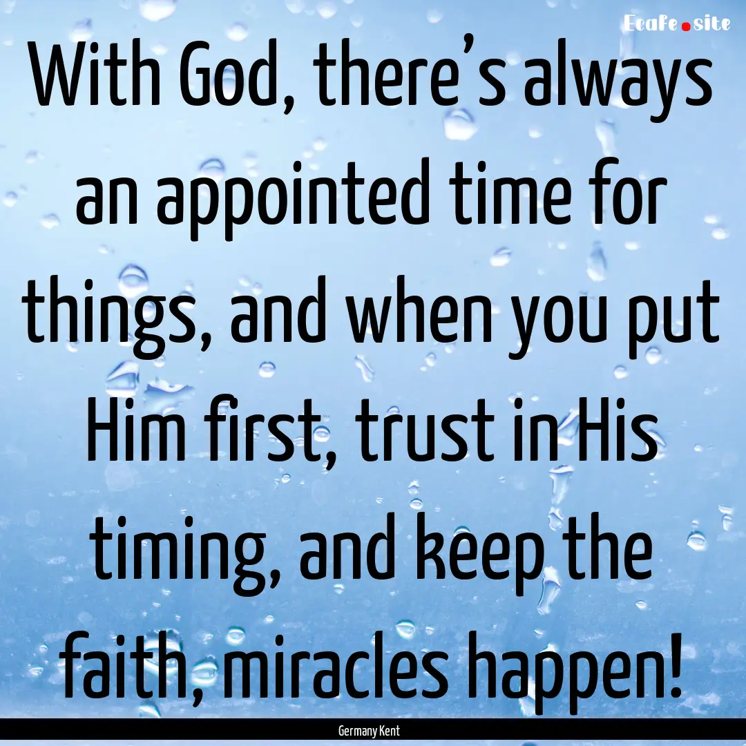 With God, there’s always an appointed time.... : Quote by Germany Kent