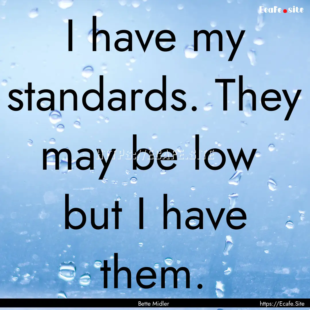 I have my standards. They may be low but.... : Quote by Bette Midler