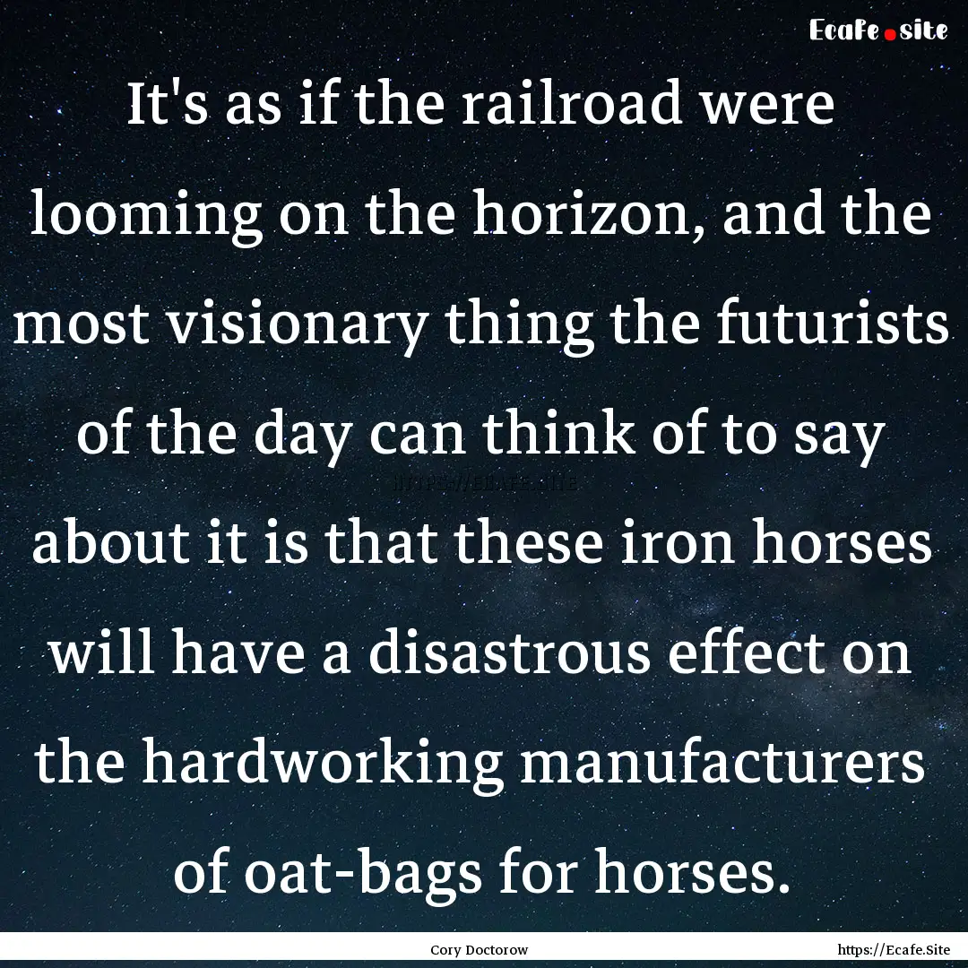 It's as if the railroad were looming on the.... : Quote by Cory Doctorow