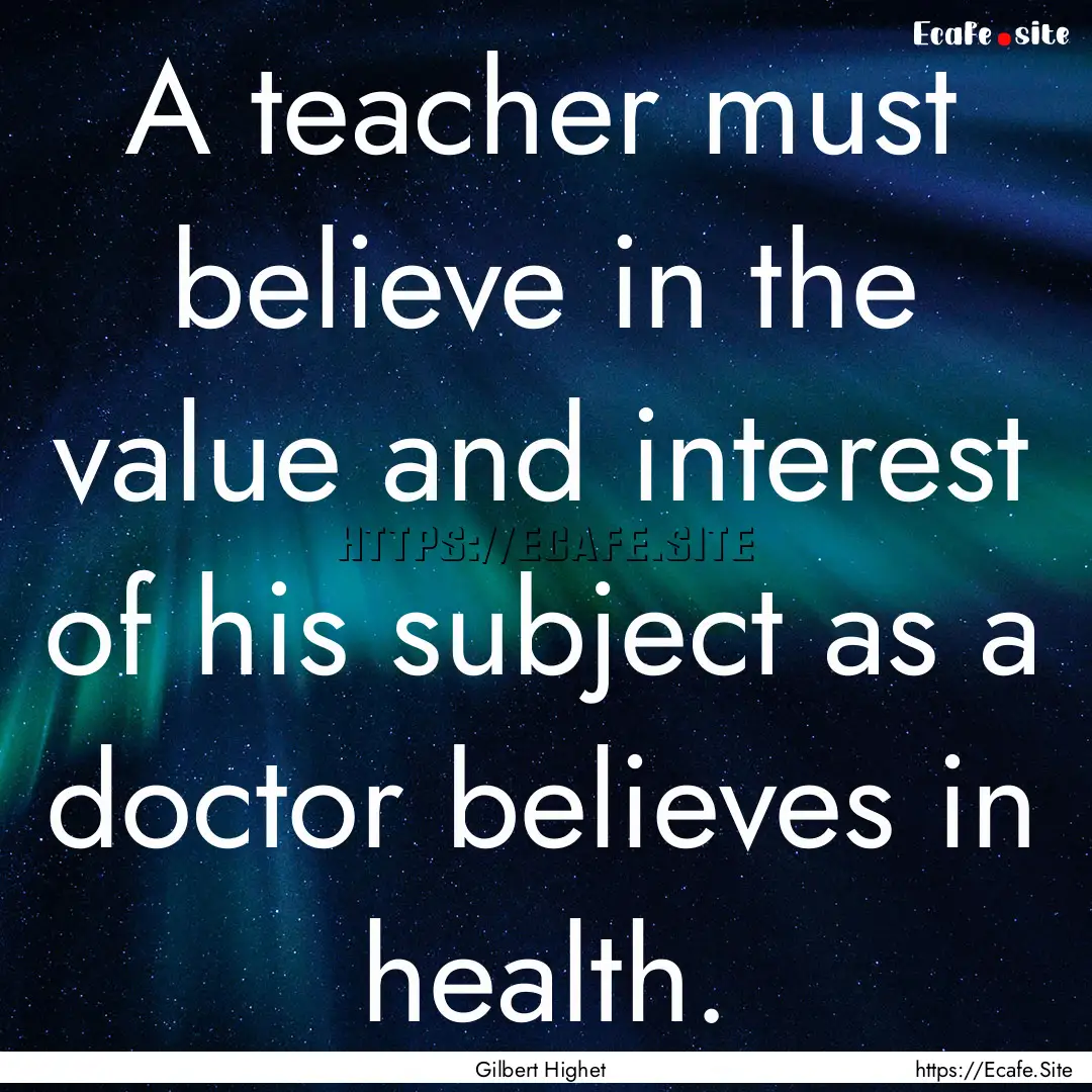 A teacher must believe in the value and interest.... : Quote by Gilbert Highet