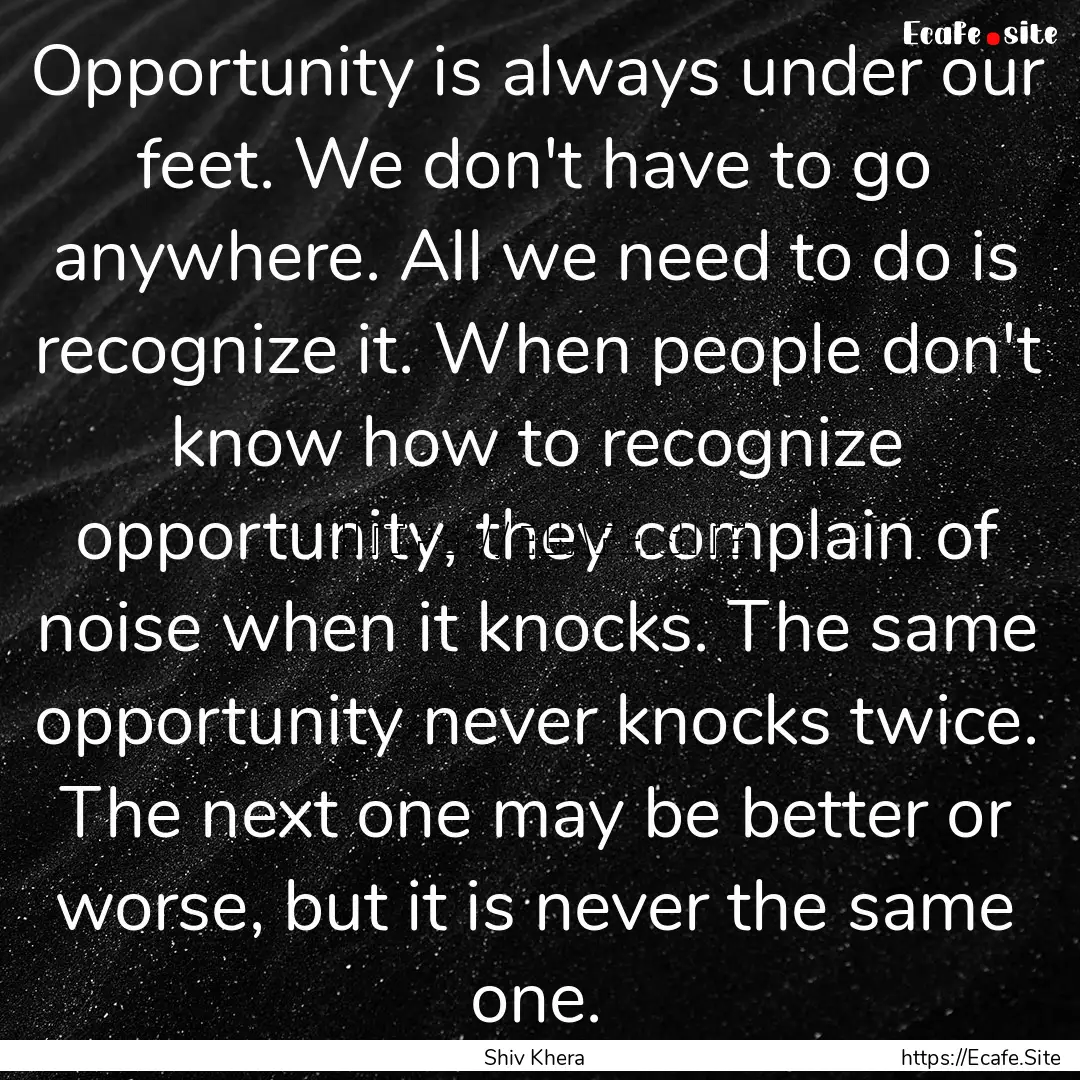 Opportunity is always under our feet. We.... : Quote by Shiv Khera