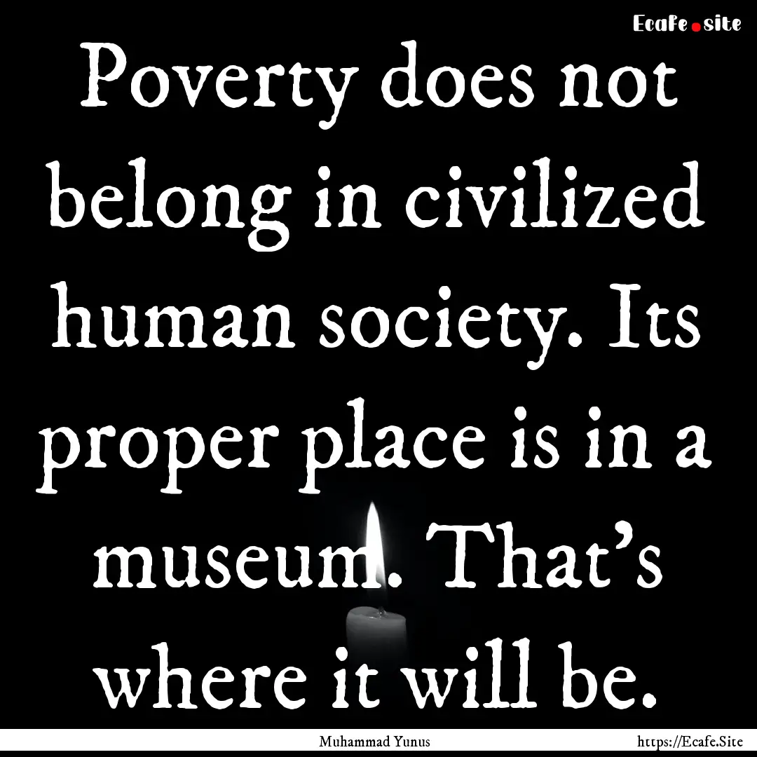 Poverty does not belong in civilized human.... : Quote by Muhammad Yunus