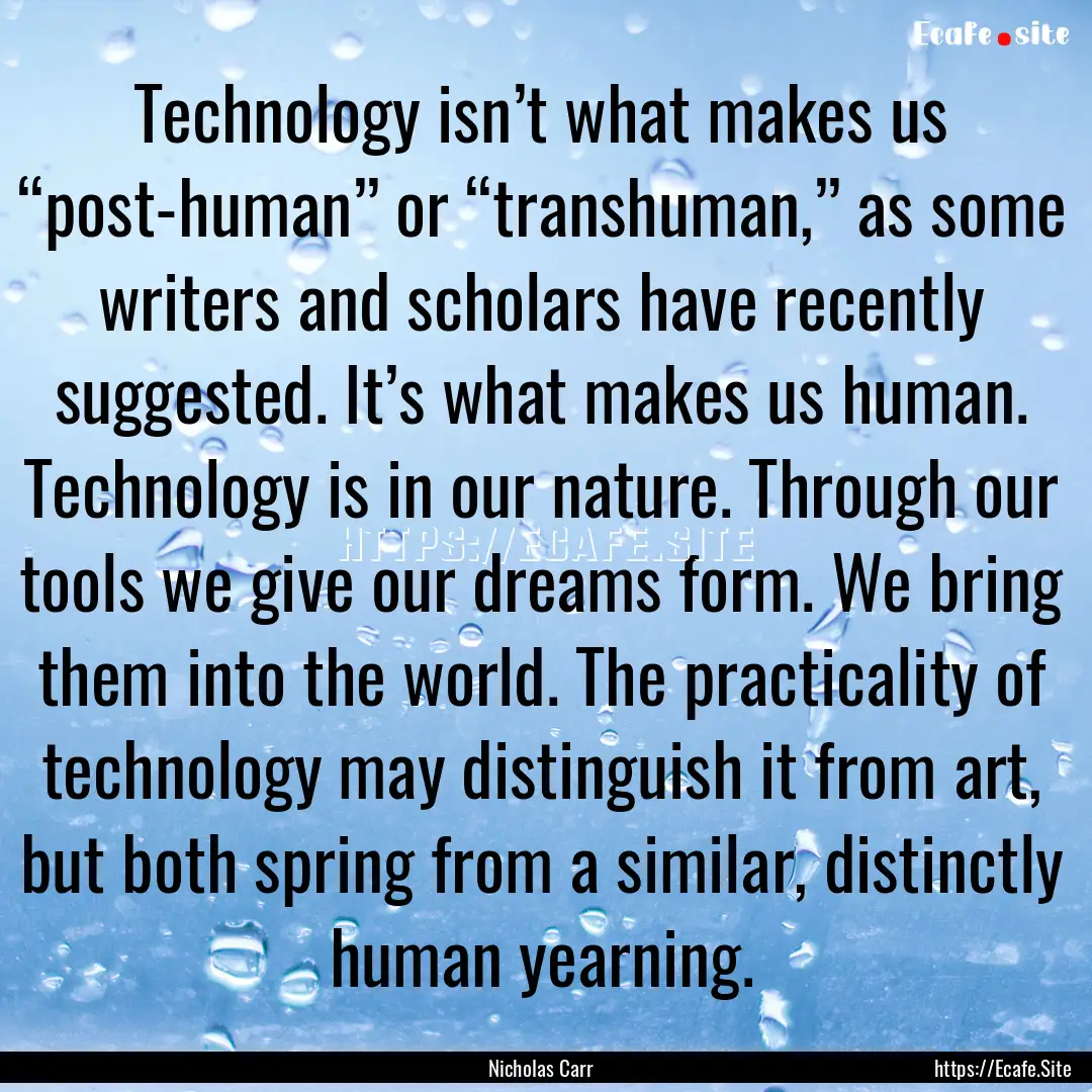 Technology isn’t what makes us “post-human”.... : Quote by Nicholas Carr