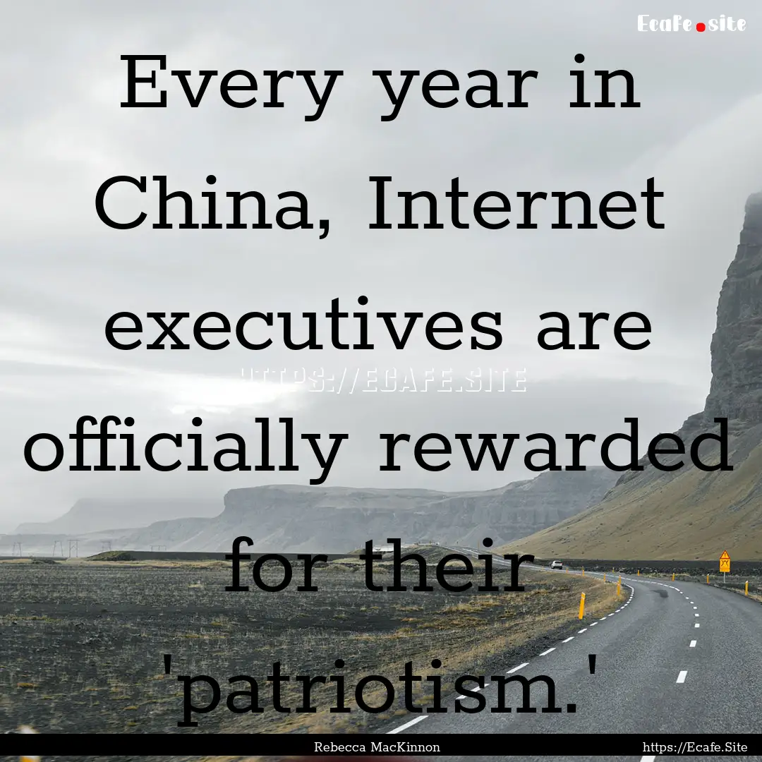 Every year in China, Internet executives.... : Quote by Rebecca MacKinnon