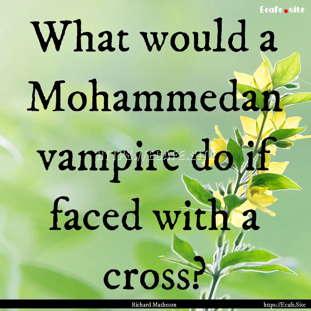 What would a Mohammedan vampire do if faced.... : Quote by Richard Matheson