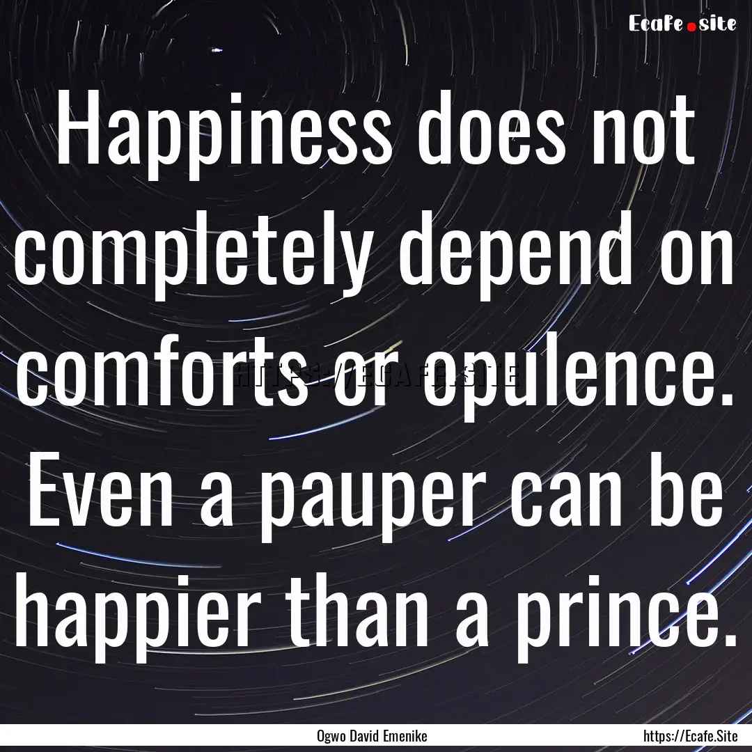 Happiness does not completely depend on comforts.... : Quote by Ogwo David Emenike