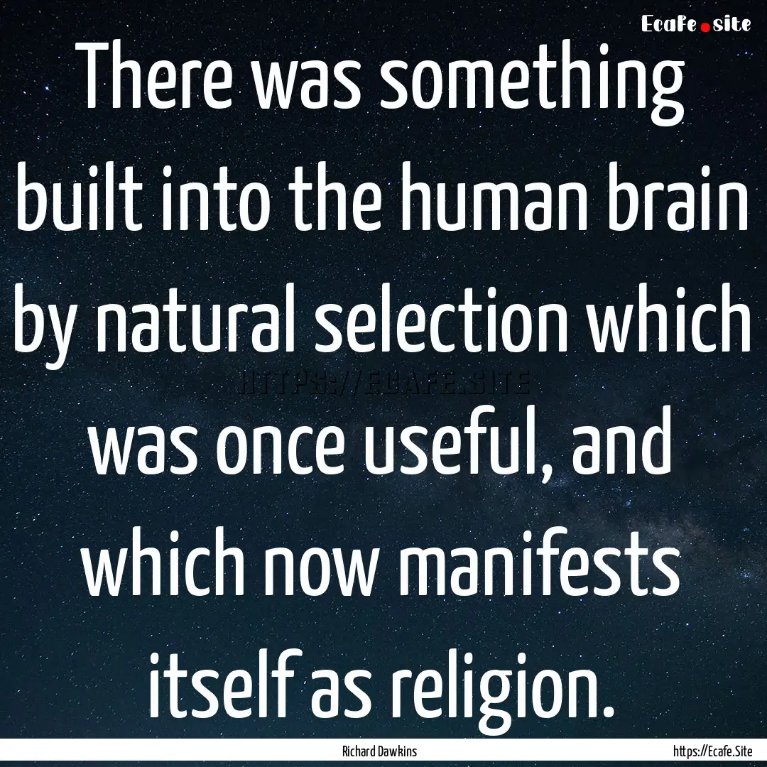 There was something built into the human.... : Quote by Richard Dawkins