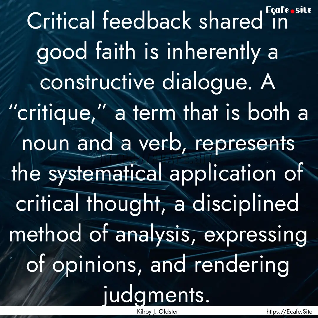 Critical feedback shared in good faith is.... : Quote by Kilroy J. Oldster