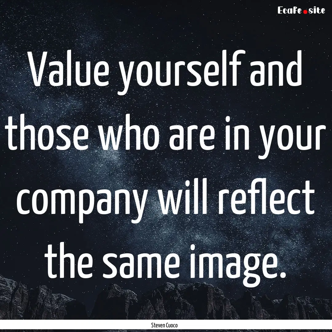 Value yourself and those who are in your.... : Quote by Steven Cuoco