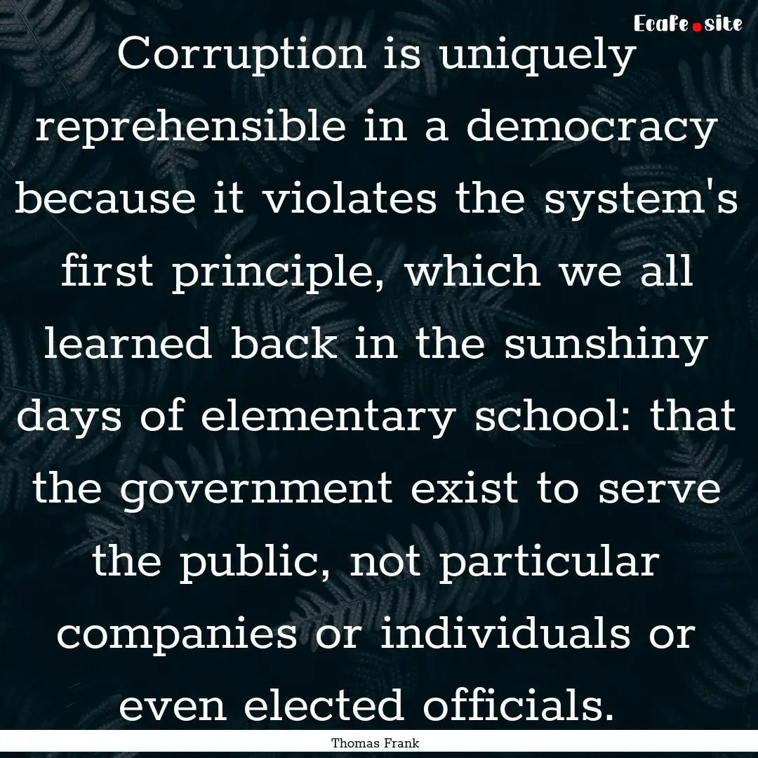 Corruption is uniquely reprehensible in a.... : Quote by Thomas Frank