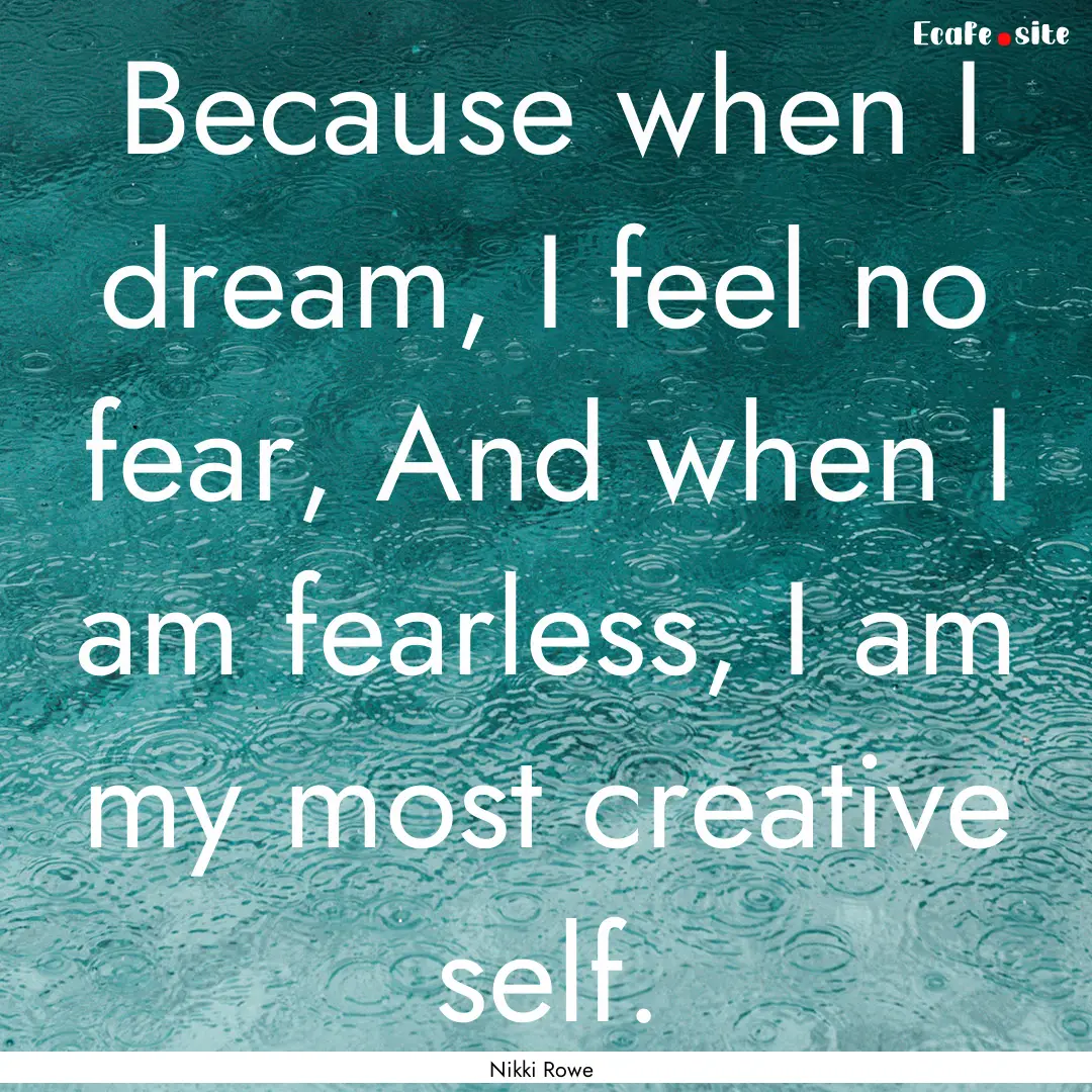 Because when I dream, I feel no fear, And.... : Quote by Nikki Rowe