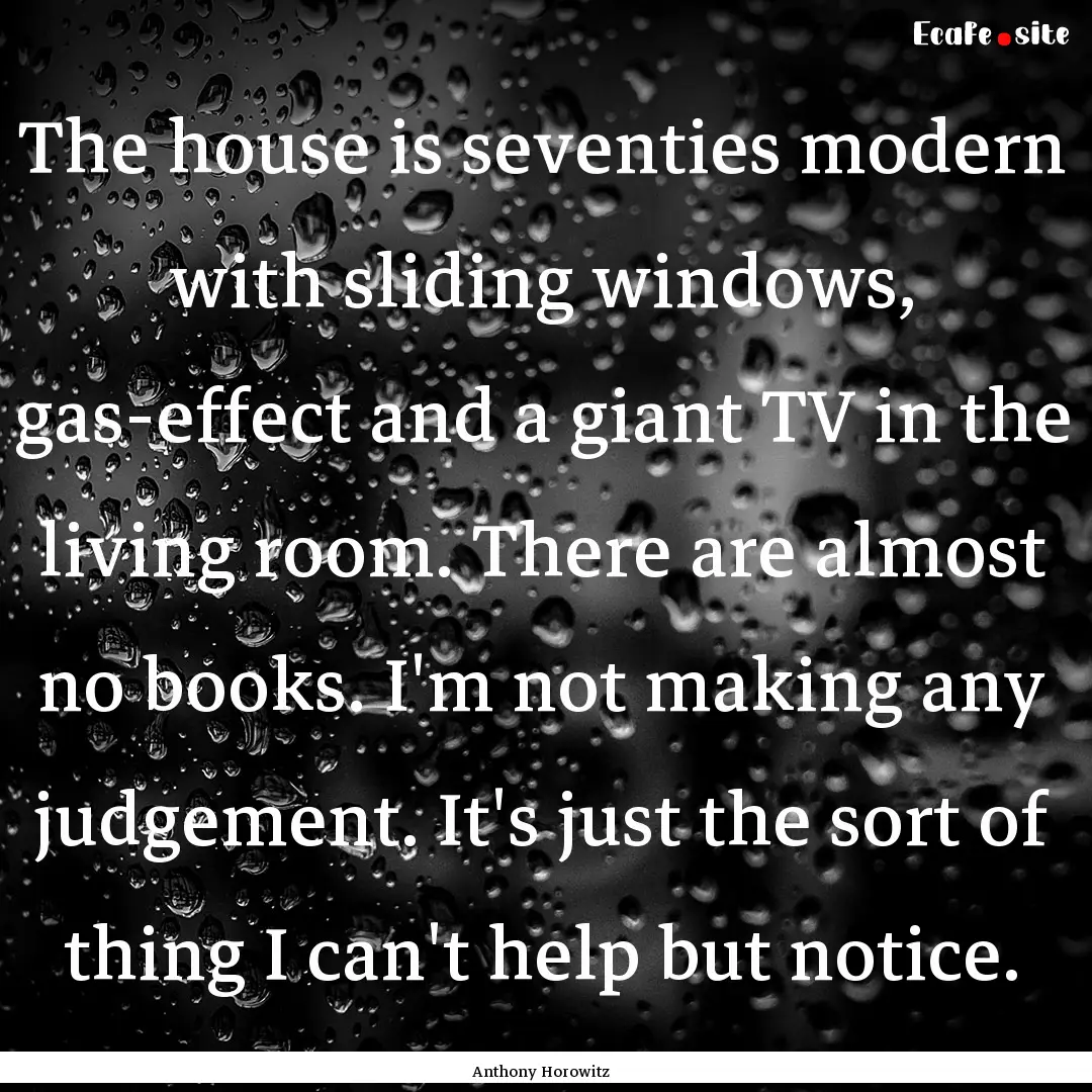 The house is seventies modern with sliding.... : Quote by Anthony Horowitz