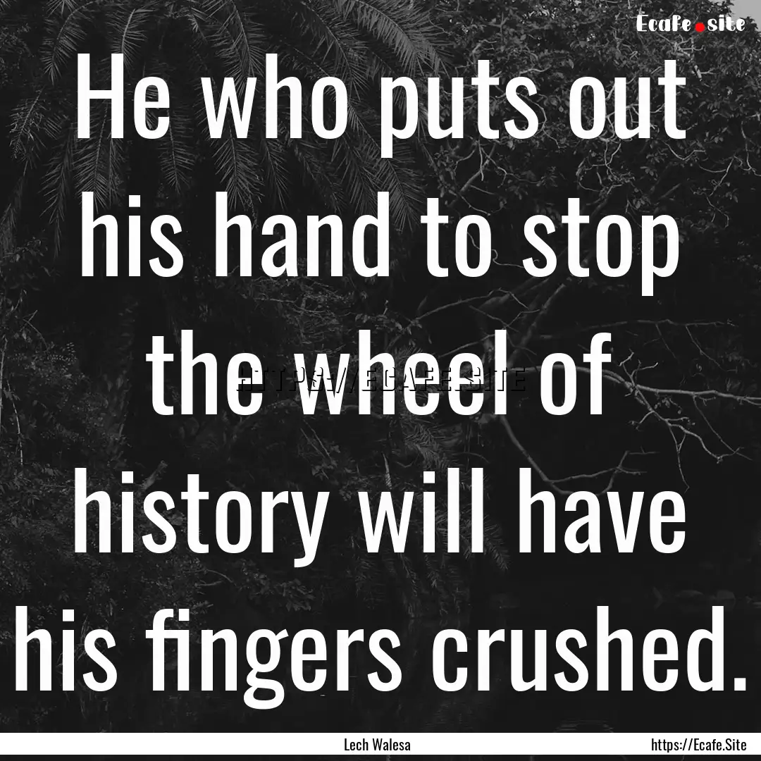 He who puts out his hand to stop the wheel.... : Quote by Lech Walesa