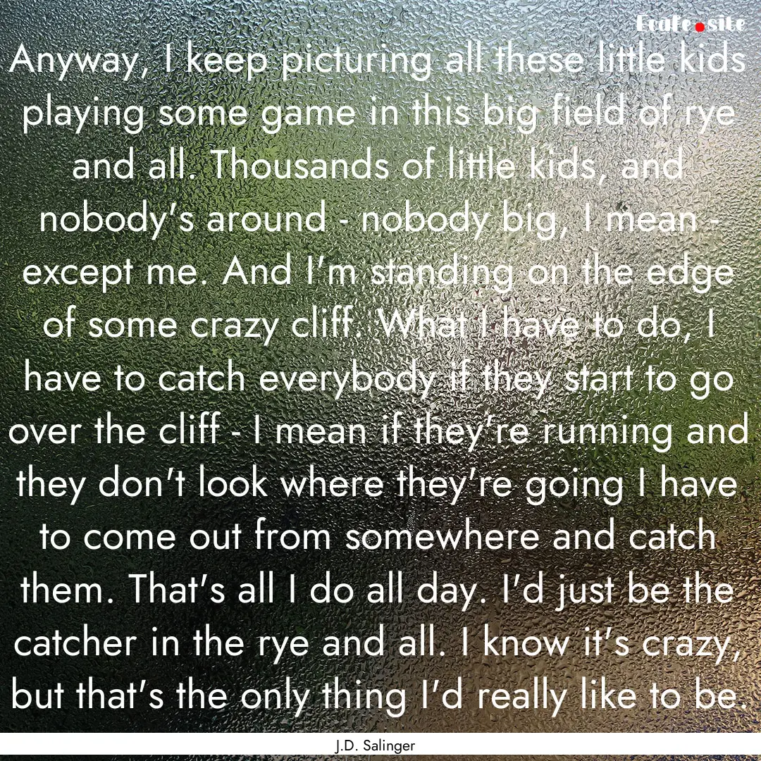 Anyway, I keep picturing all these little.... : Quote by J.D. Salinger