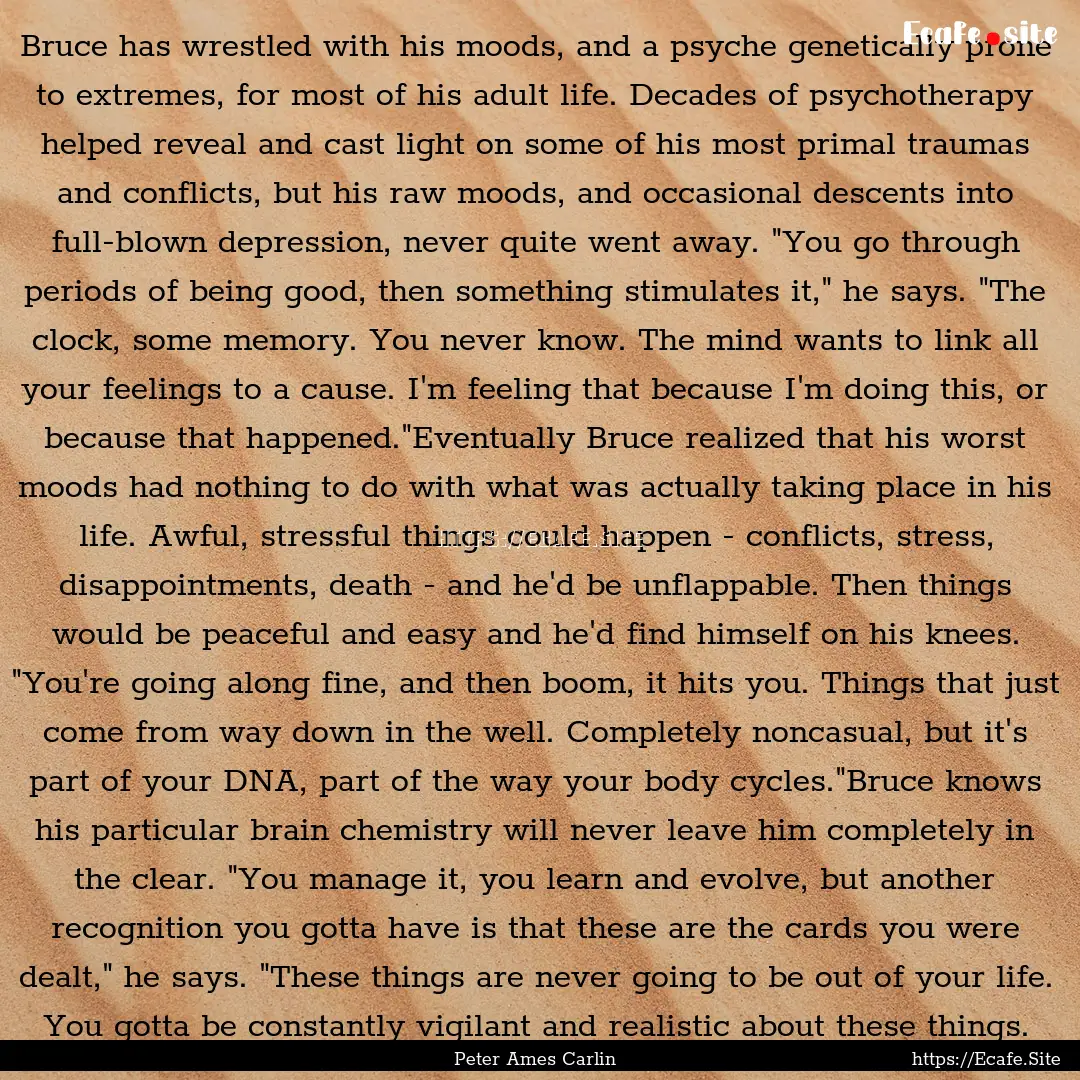 Bruce has wrestled with his moods, and a.... : Quote by Peter Ames Carlin