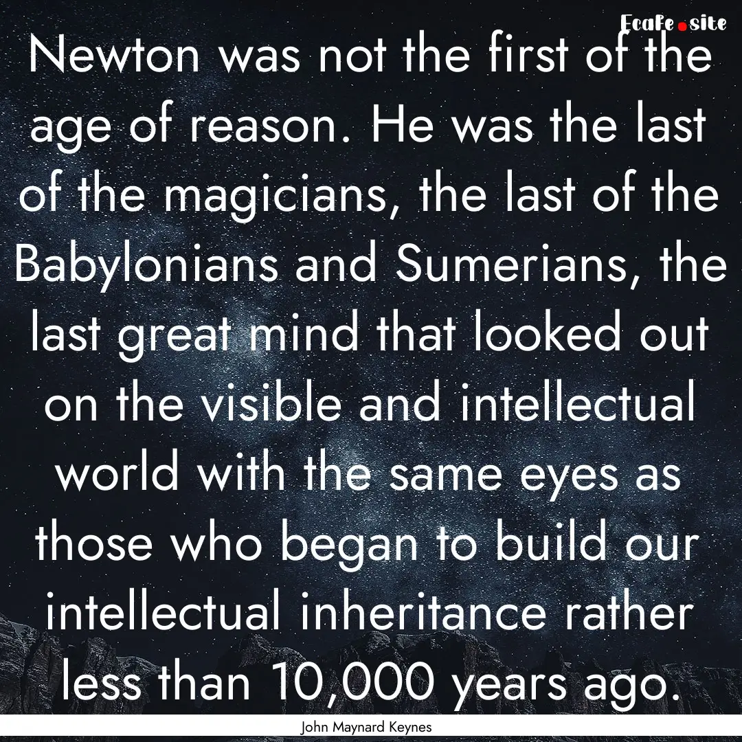 Newton was not the first of the age of reason..... : Quote by John Maynard Keynes