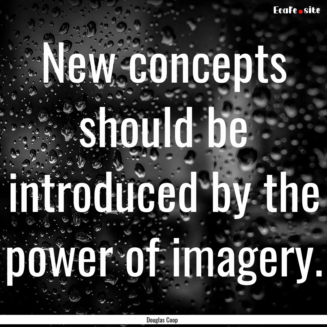 New concepts should be introduced by the.... : Quote by Douglas Coop