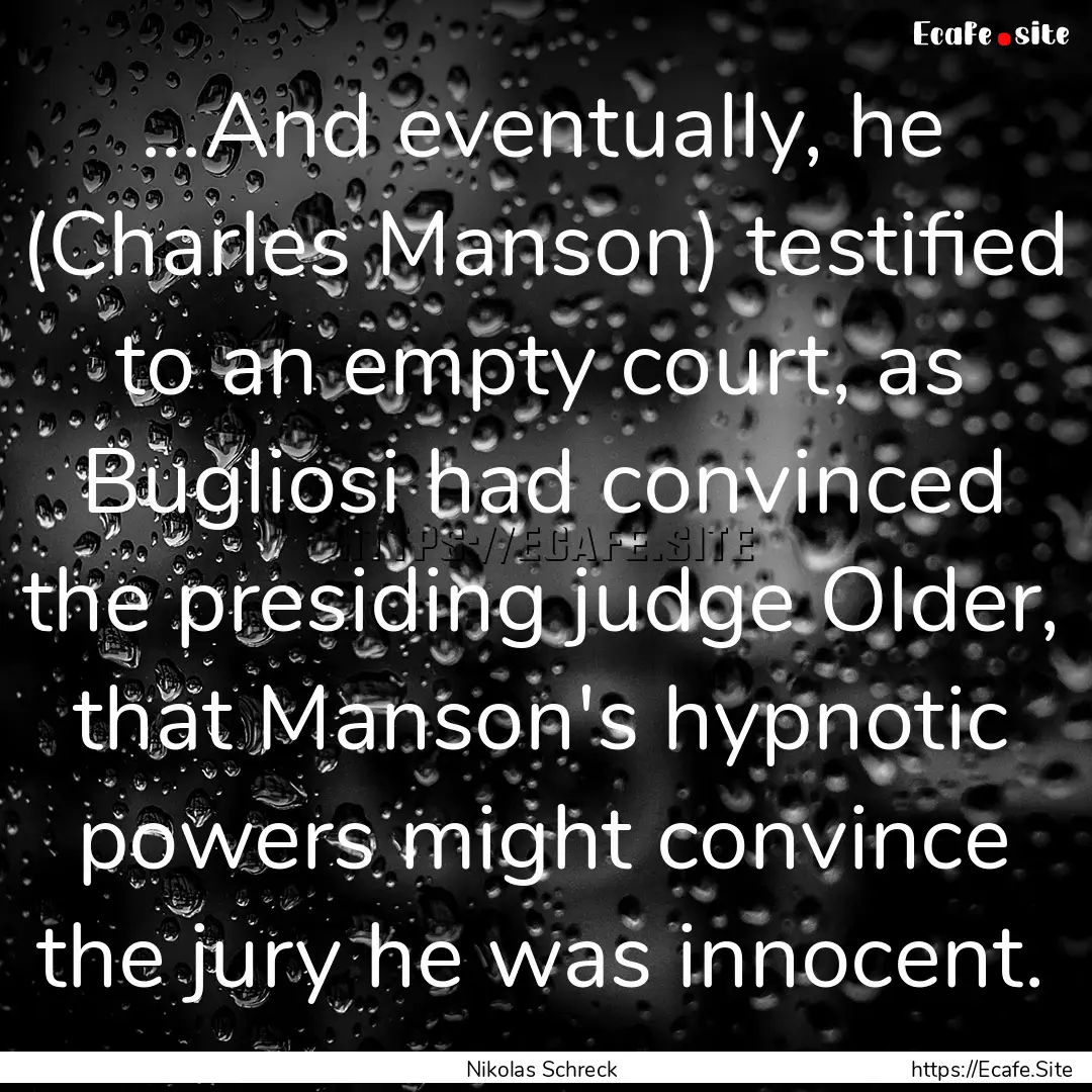 ...And eventually, he (Charles Manson) testified.... : Quote by Nikolas Schreck