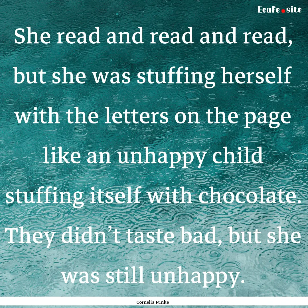 She read and read and read, but she was stuffing.... : Quote by Cornelia Funke